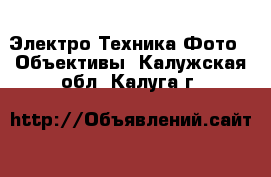 Электро-Техника Фото - Объективы. Калужская обл.,Калуга г.